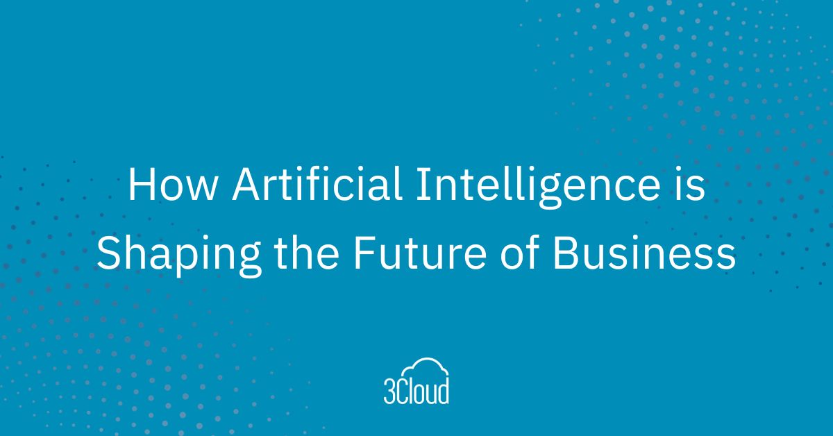 Artificial Intelligence is Shaping the Future of Business - 3Cloud