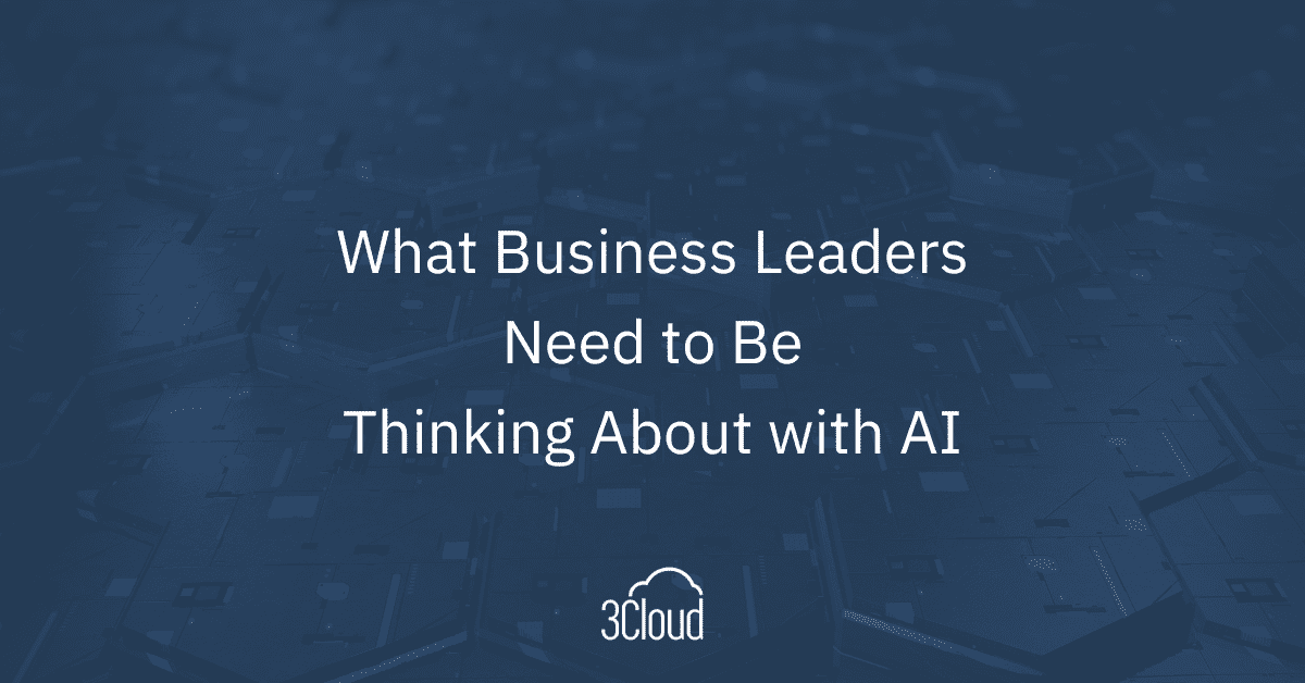 What Business Leaders Need to Think About with AI – 3Cloud